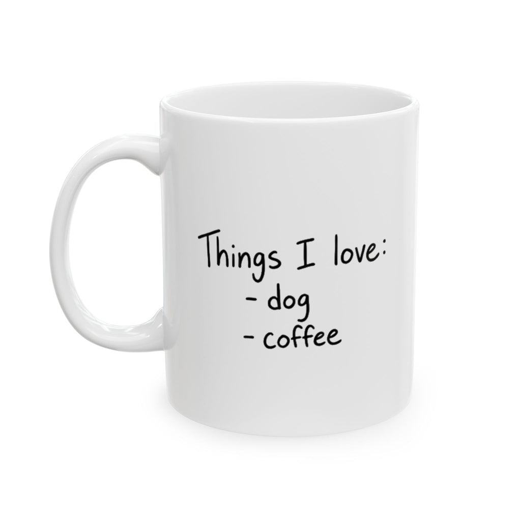 Things I Love: Dog + Coffee Ceramic Mug — Funny Pet Lover Coffee Cup (11oz/15oz)
